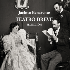 Jacinto Benavente. Teatro breve, selección